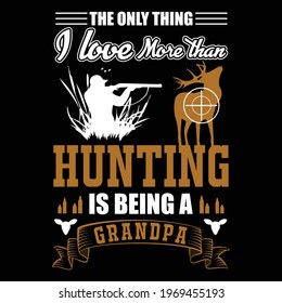 The Only thing I love more than hunting is being a grandpa hunting t-shirt design, hunting t-shirt design, fashion t-shirt design