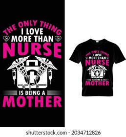 the only thing i love more than nurse is being mother t shirt design