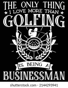 The only thing I love more than golfing is being a businessman vector design, golfing vector, golfing t-shirt design for print.