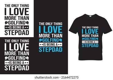 the only thing i love more than golfing is being a stepdad quote t-shirt design template