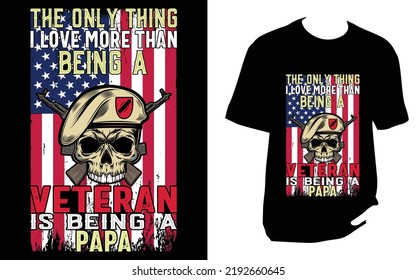 The only thing i love more than being a veteran is being a papa Veteran T Shirt