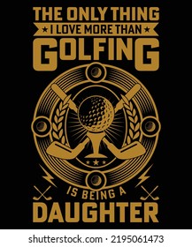 The only thing I love more than Golfing is being a Daughter typography vector t-shirt design. 