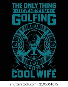 The only thing I love more than Golfing is being a Cool Wife typography vector t-shirt design.