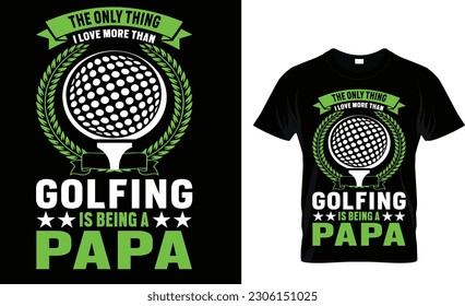 The only thing I love more than Golf is being a Papa Shirt T-Shirt