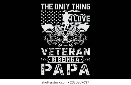 Lo único que me gusta más que ser veterano es ser papá - diseño de camisetas con dibujos a mano, frase aislada de fondo negro, para el diseño de postales, Cortando el Cricut y Si