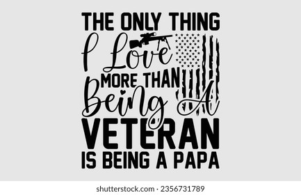 Lo único que amo más que ser veterano es ser papá - veteranos Día SVG DEsign, aislados en fondo blanco, Esta ilustración puede ser usada como una impresión en camisetas y bolsas, carátula de cubierta, tem