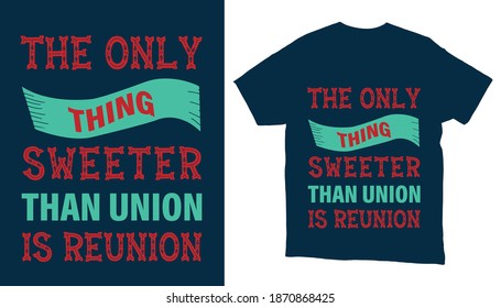 The only thing sweeter than union is reunion typography tshirt design