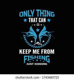 Only thing that can keep me from fishing - Fishing T Shirt Design Template