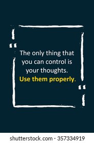 The only thing that you can control is your thoughts. Use them properly. Inspirational words. Vector typography concept design illustration. A4 size, ready to print.
