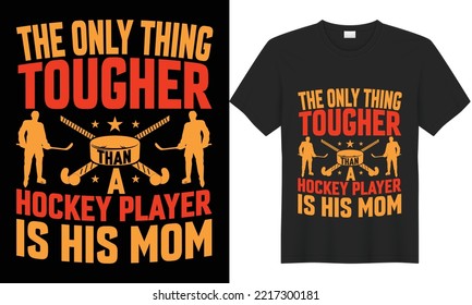 The only thing tougher hockey player is his mom's typographic vector t-shirt design, ice hockey player lover graphic element game player creative design, mom lover shirt, hockey player awesome  shirt