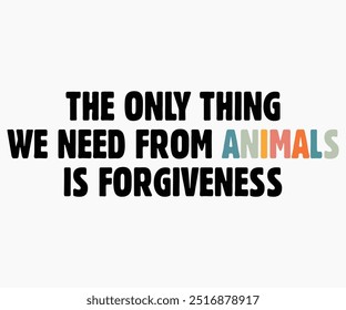 The Only Thing We Need From Animals Is Forgiveness Svg,World Vegan Day Shirt,Vegan Day Quotes Svg,Vegetarian Gift,Funny Vegetarian Svg,Vegan Svg,Cut File,Silhouette