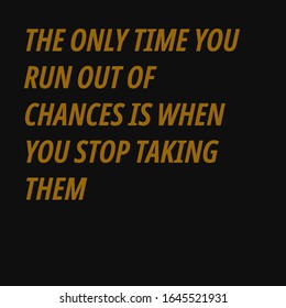 The only time you run out of chances is when you stop taking them. Quotes about taking chances