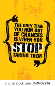 The Only Time You Run Out Of Chances Is When You Stop Taking Them. Inspiring Motivation Quote Vector Design. Rough Creative Poster Concept On Distressed Background