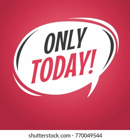 Only today cartoon speech bubble