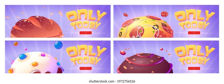 Only today cartoon web banners with food planets bread, pizza, chocolate candy, ice cream spheres. Comic fantasy tasty galaxy world, online meals order service, background UI game, vector illustration