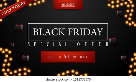 Only today, Special offer, Black Friday sale, up to 50% off, discount black banner with place for your logo, black gifts and garland frame