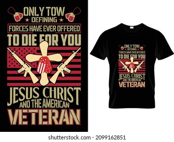 Only tow defining forces have ever offered to die for you jesus christ and the american Veteran T-Shirt Design