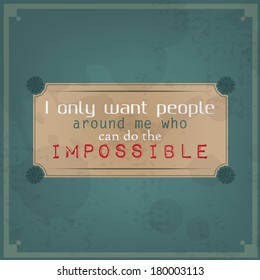 I only want people around me who can do the impossible. Motivational Poster. Retro Background (EPS10 Vector)