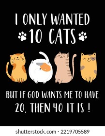 I Only Wanted 10 Cats Shirt Design, Cat Lover tshirt, Cute Meow design shirt,Funny Cat
