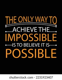 THE ONLY WAY TO ACHIEVE THE IMPOSSIBLE IS TO BELIEVE IT IS POSSIBLE. VECTOR ILLUSTRATION. LIFE QUOTE. 