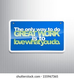 The only way to do great work is to love what you do. Motivational sign. (EPS10 Vector)