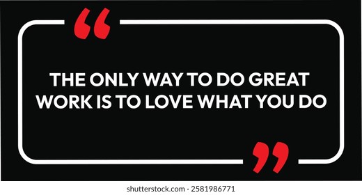 The only way to do great work is to love what you do. this slogan banner card use for T-Shirt design business card and motivational quotes nots. eps vector illustration inspire letter lifestyle.