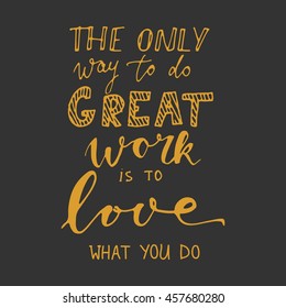 The only way to do great work is to love what you do. Motivational quote. Hand lettering and custom typography for your designs: t-shirts, bags, for posters, invitations, cards, etc.