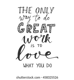 The only way to do great work is to love what you do. Motivational quote. Hand lettering and custom typography for your designs: t-shirts, bags, for posters, invitations, cards, etc.