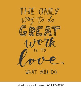 The only way to do great work is to love what you do. Motivational quote. Hand lettering and custom typography for your designs: t-shirts, bags, for posters, invitations, cards, etc.