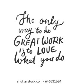 The only way to do great work is to love what you do. Motivational quote. Hand lettering and custom typography for your design