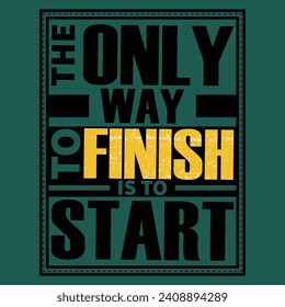 The only way to finish is to start, Motivational quotes Designs Bundle, Streetwear T-shirt Designs Artwork Set, Graffiti Vector Collection for Apparel and Clothing Print.