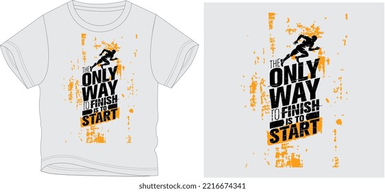 THE ONLY WAY TO FINISH IS T START RUNNING. t shirt graphic design vector illustration \