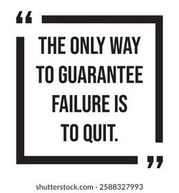 The only way to guarantee failure is to quit, inspirational design quote, motivational quotes, typography illustration lettering quotes