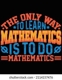 The only way to learn mathematics is to do mathematics