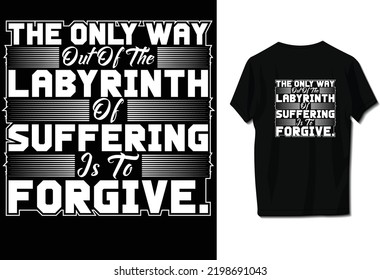 The only way out of the labyrinth of suffering is to forgive.