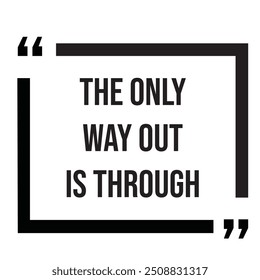 The only way out is through inspirational design quote, motivational quotes, typography illustration lettering quotes