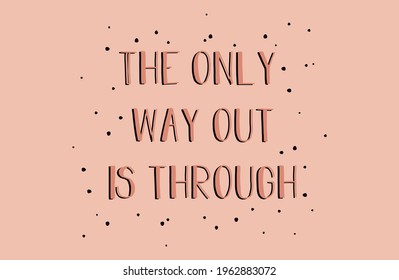 The only way out is through. Motivational and inspirational life quote on pink background for posts, social media, banner or card. 