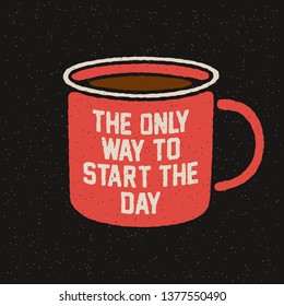 The Only Way Start The Day. Cup of Fresh Coffee. Vector Illustration. Decorative Design for Cafeteria, Posters, Banners, Cards - Vector