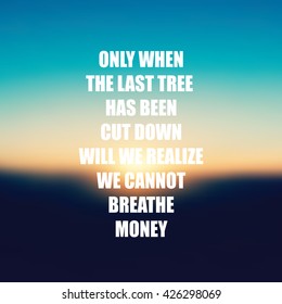 Only When The Last Tree Has Been Cut Down Will We Realize We Cannot Breathe Money. - Inspirational Quote, Slogan, Saying On An Orange Background