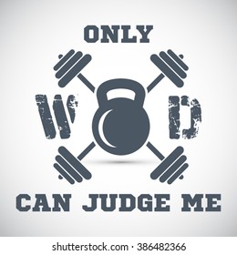 Only WOD can judge me -  t-shirt design, print, kettlebell and barbell, with grunge texture, vector illustration