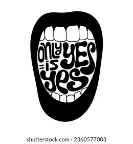 Only yes is yes handwritten text. Open screaming mouth with lettering vector illustration. Stop sexual violence. Design for poster, t-shirt, card, sticker.