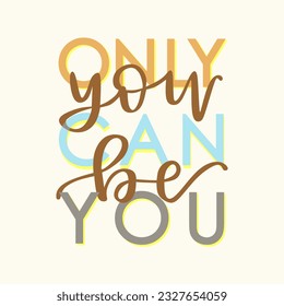 only you can be you typography slogan for t shirt printing, tee graphic design.  