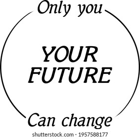 Only you can change your future. simple word typography inspirational design for mug, t-shirt and pillow case.