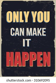 Only you can make it happen, vintage grunge poster, vector illustrator
