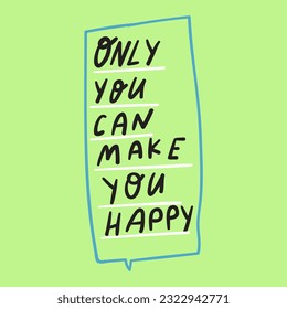 Only you can make you happy. Speech bubble. Vector hand drawn illustration.