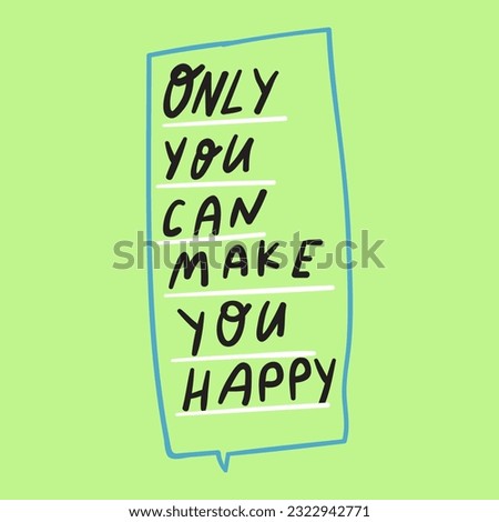 Only you can make you happy. Speech bubble. Vector hand drawn illustration.