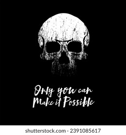 Only you can make it possible. Realistic skull t-shirt design on black background.