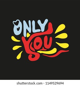 only you. Colored illustration, vector graphics. lettering, calligraphy