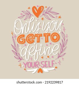 Only you get to define yourself. Cute hand drawn motivation lettering phrase. Lettering for t-shirt design. 