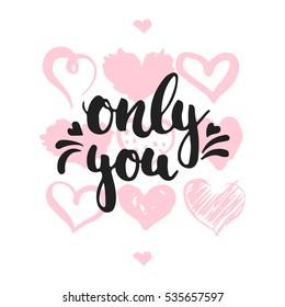 Only you - hand drawn lettering phrase isolated on the white background with hearts. Fun brush ink inscription for Valentines Day photo overlays, greeting card, poster design.